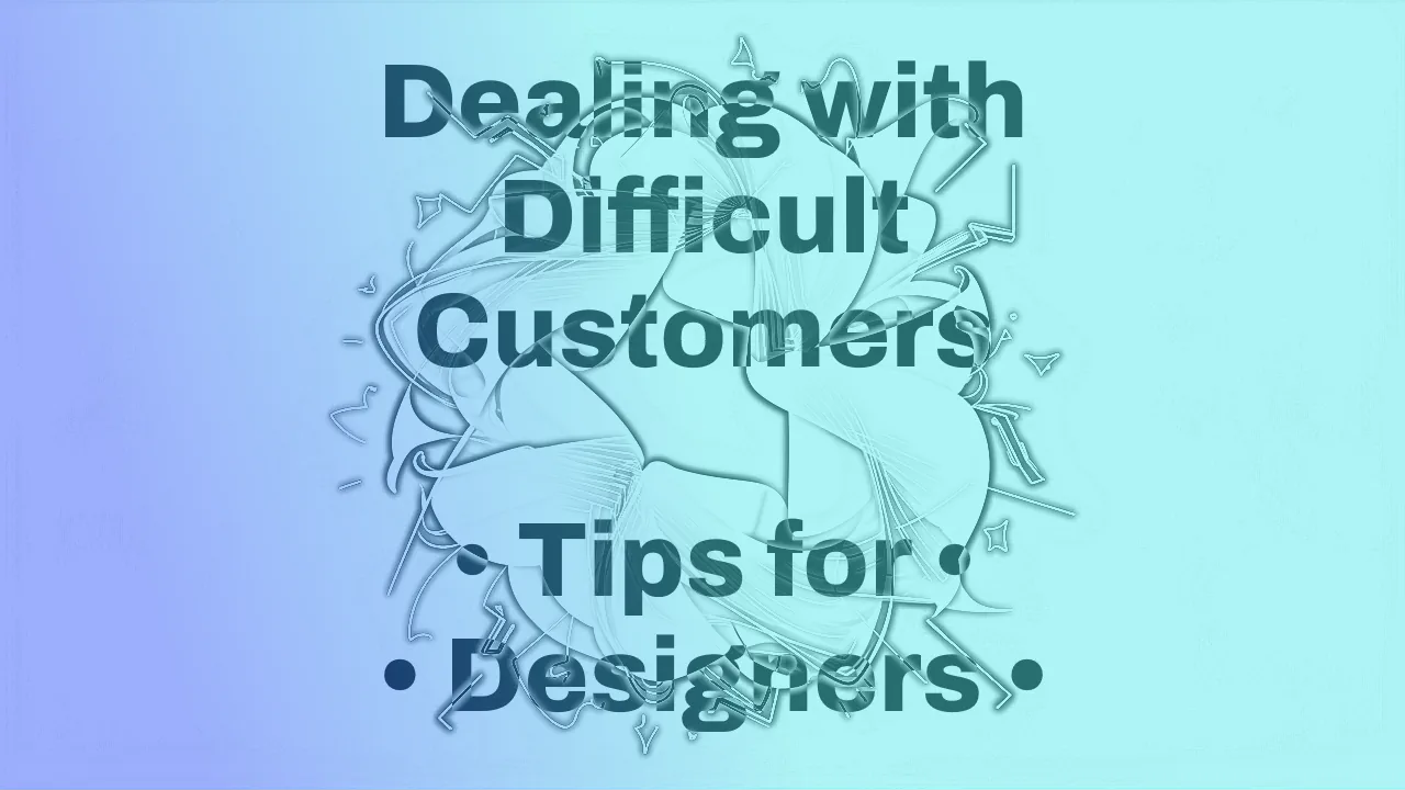 Dealing with Difficult Customers: Tips for Designers